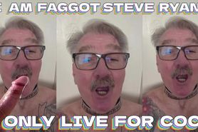 Addicted to Cock Faggot Steve Ryan